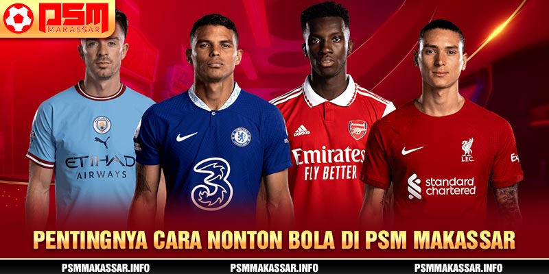 pentingnya cara nonton bola di PSM Makassar